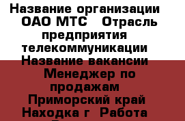  › Название организации ­ ОАО МТС › Отрасль предприятия ­ телекоммуникации › Название вакансии ­ Менеджер по продажам - Приморский край, Находка г. Работа » Вакансии   